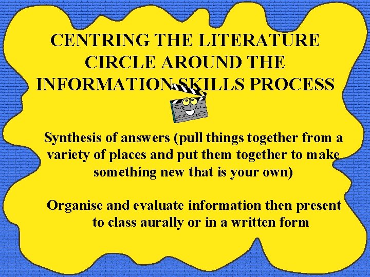 CENTRING THE LITERATURE CIRCLE AROUND THE INFORMATION SKILLS PROCESS Synthesis of answers (pull things