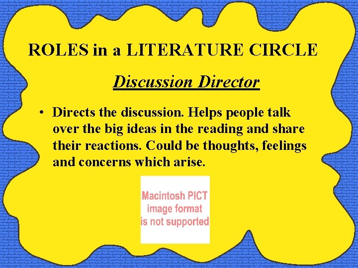 ROLES in a LITERATURE CIRCLE Discussion Director • Directs the discussion. Helps people talk