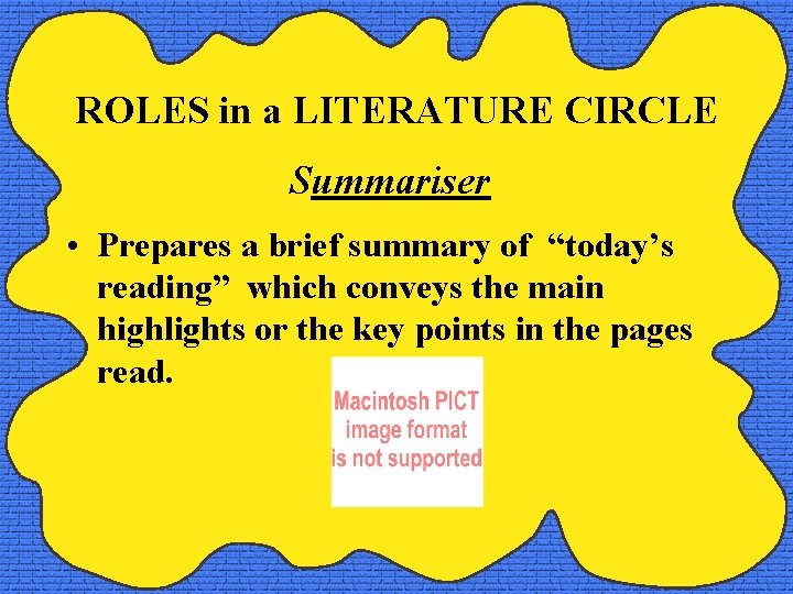 ROLES in a LITERATURE CIRCLE Summariser • Prepares a brief summary of “today’s reading”