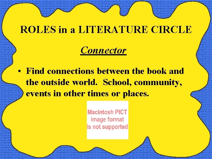 ROLES in a LITERATURE CIRCLE Connector • Find connections between the book and the