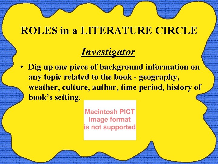 ROLES in a LITERATURE CIRCLE Investigator • Dig up one piece of background information