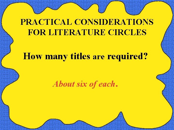 PRACTICAL CONSIDERATIONS FOR LITERATURE CIRCLES How many titles are required? About six of each.