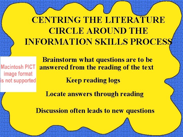 CENTRING THE LITERATURE CIRCLE AROUND THE INFORMATION SKILLS PROCESS Brainstorm what questions are to
