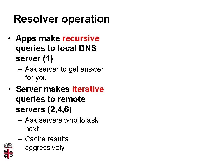 Resolver operation • Apps make recursive queries to local DNS server (1) – Ask