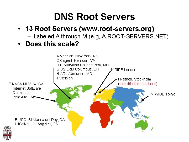 DNS Root Servers • 13 Root Servers (www. root-servers. org) – Labeled A through