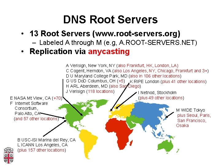 DNS Root Servers • 13 Root Servers (www. root-servers. org) – Labeled A through