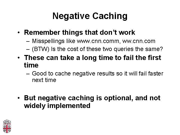 Negative Caching • Remember things that don’t work – Misspellings like www. cnn. comm,