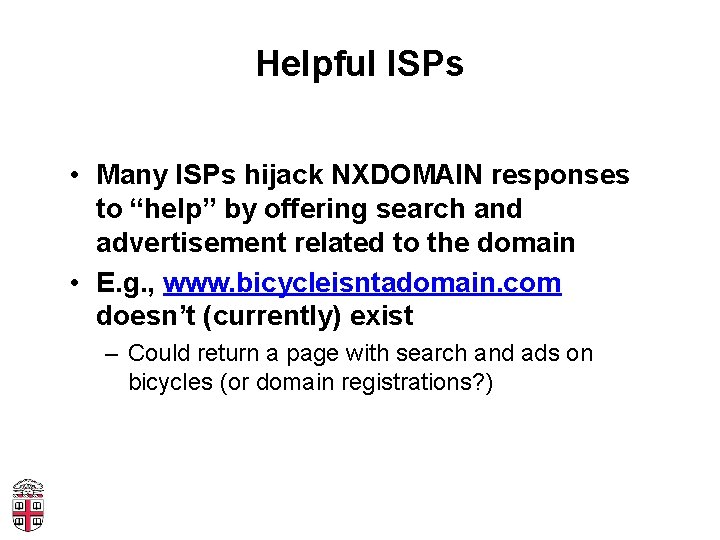 Helpful ISPs • Many ISPs hijack NXDOMAIN responses to “help” by offering search and