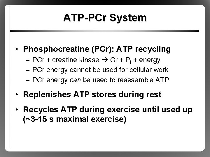 ATP-PCr System • Phosphocreatine (PCr): ATP recycling – PCr + creatine kinase Cr +