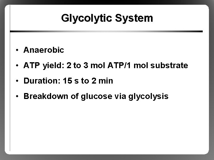 Glycolytic System • Anaerobic • ATP yield: 2 to 3 mol ATP/1 mol substrate