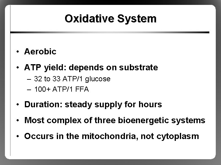 Oxidative System • Aerobic • ATP yield: depends on substrate – 32 to 33