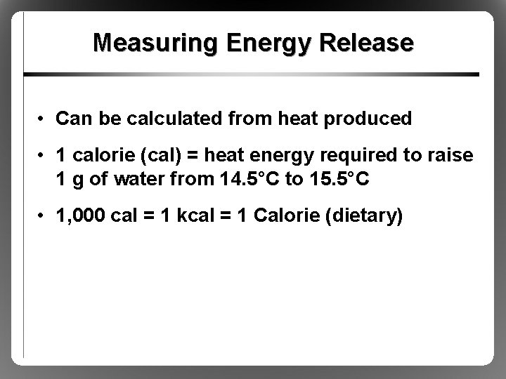 Measuring Energy Release • Can be calculated from heat produced • 1 calorie (cal)