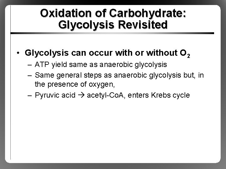 Oxidation of Carbohydrate: Glycolysis Revisited • Glycolysis can occur with or without O 2