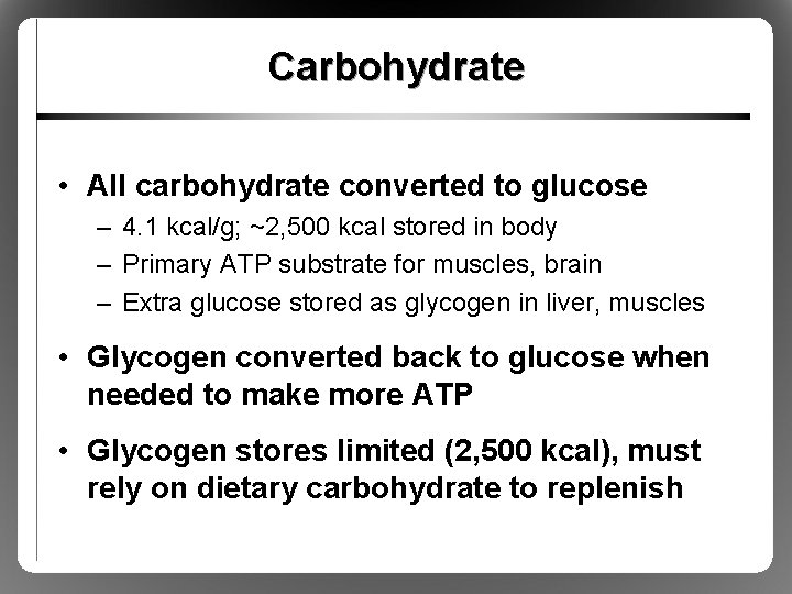 Carbohydrate • All carbohydrate converted to glucose – 4. 1 kcal/g; ~2, 500 kcal