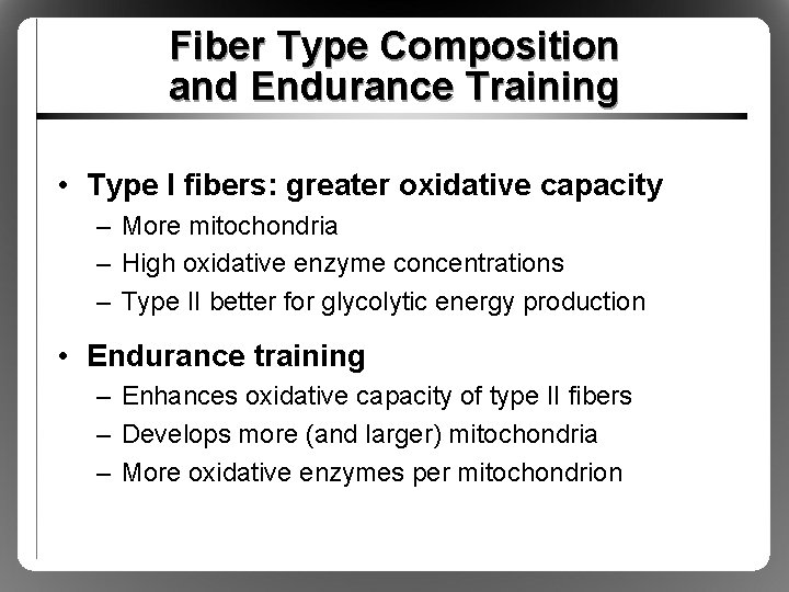 Fiber Type Composition and Endurance Training • Type I fibers: greater oxidative capacity –