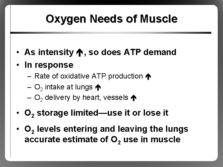 Oxygen Needs of Muscle • As intensity , so does ATP demand • In