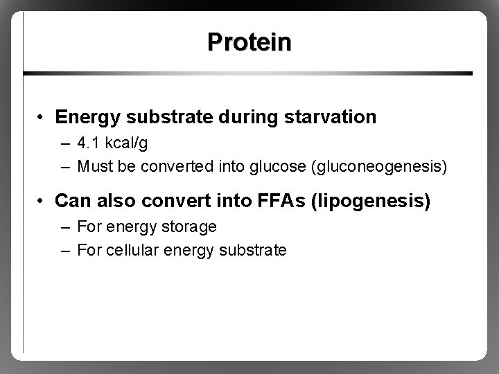 Protein • Energy substrate during starvation – 4. 1 kcal/g – Must be converted