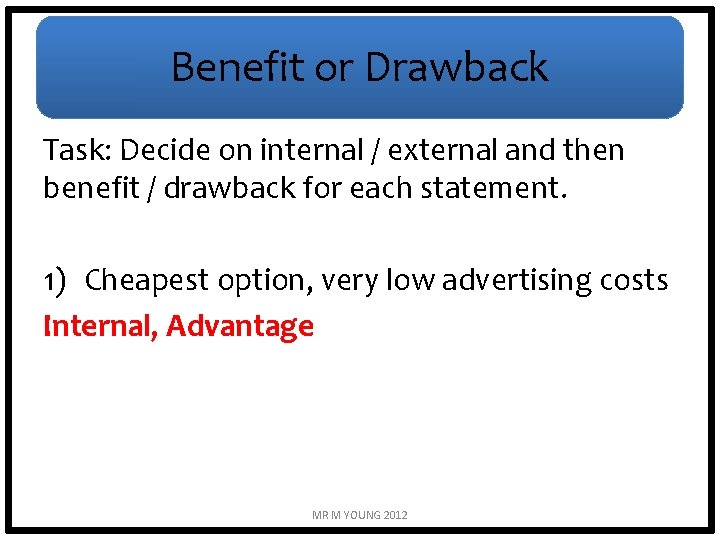 Benefit or Drawback Task: Decide on internal / external and then benefit / drawback