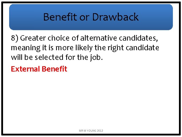 Benefit or Drawback 8) Greater choice of alternative candidates, meaning it is more likely