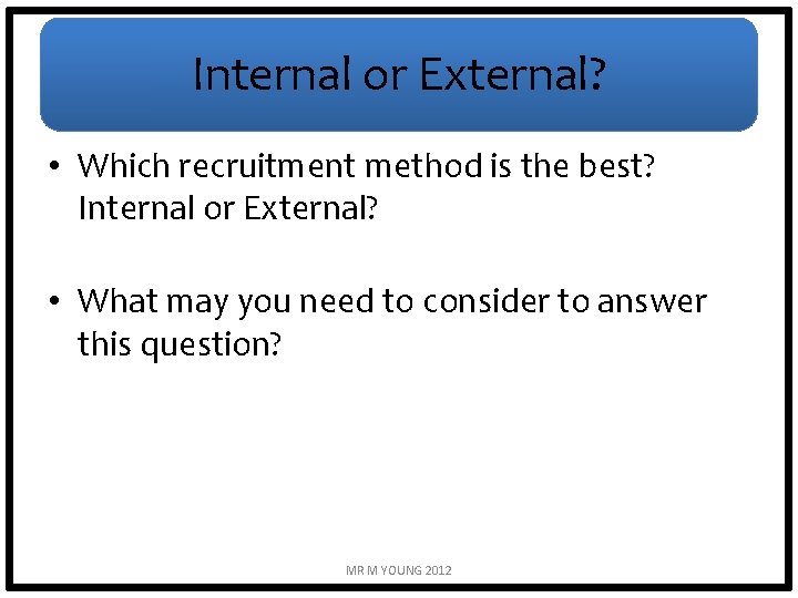 Internal or External? • Which recruitment method is the best? Internal or External? •