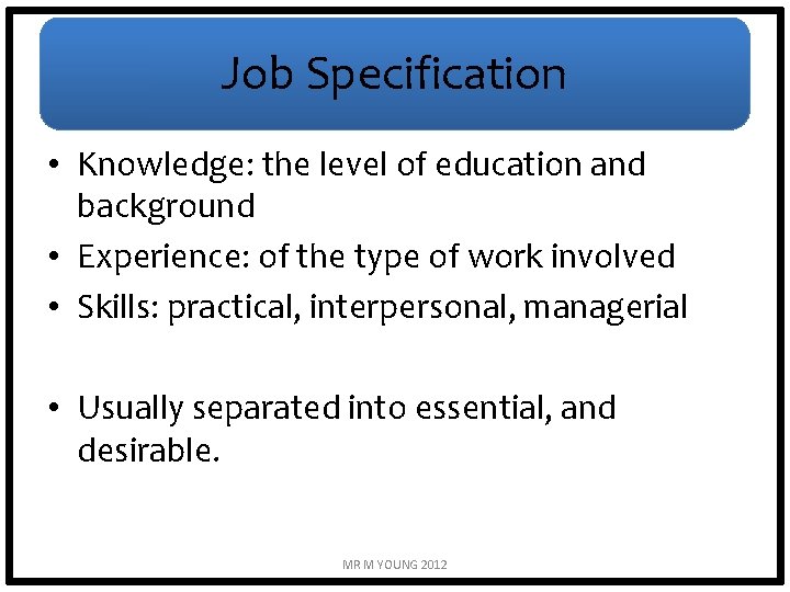 Job Specification • Knowledge: the level of education and background • Experience: of the