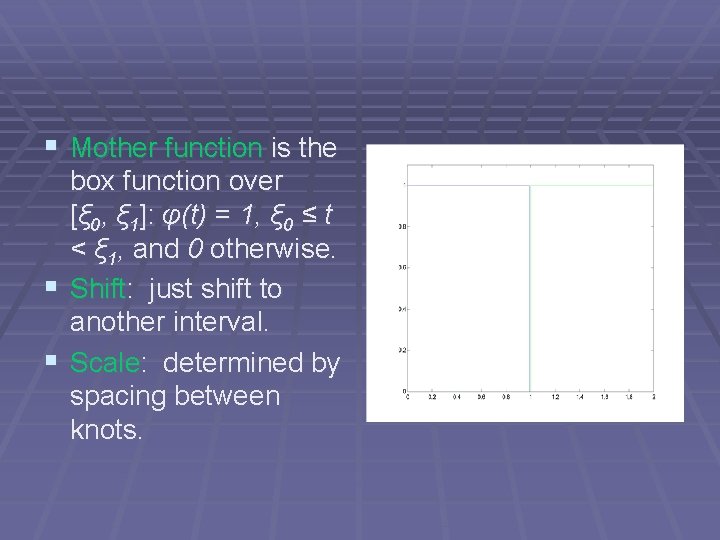 § Mother function is the box function over [ξ 0, ξ 1]: φ(t) =