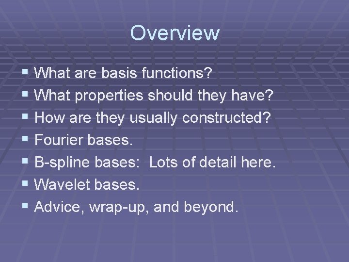 Overview § What are basis functions? § What properties should they have? § How