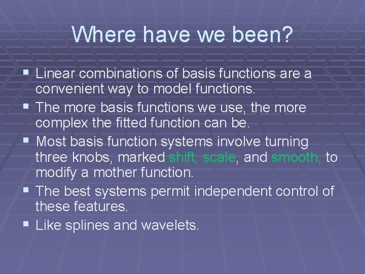 Where have we been? § Linear combinations of basis functions are a § §