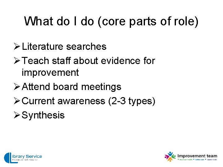 What do I do (core parts of role) Ø Literature searches Ø Teach staff