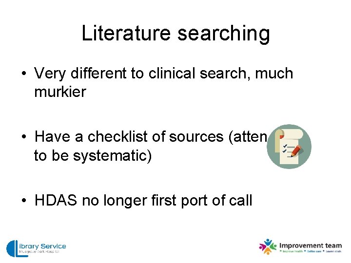 Literature searching • Very different to clinical search, much murkier • Have a checklist