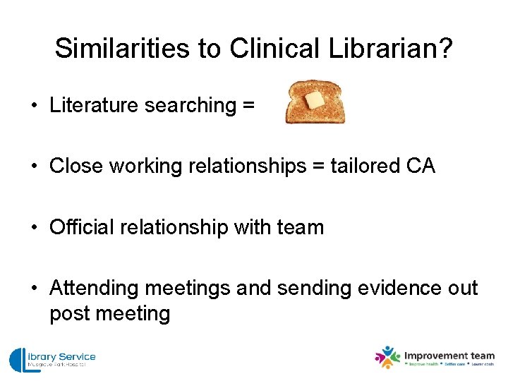 Similarities to Clinical Librarian? • Literature searching = • Close working relationships = tailored