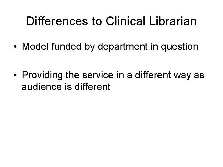 Differences to Clinical Librarian • Model funded by department in question • Providing the