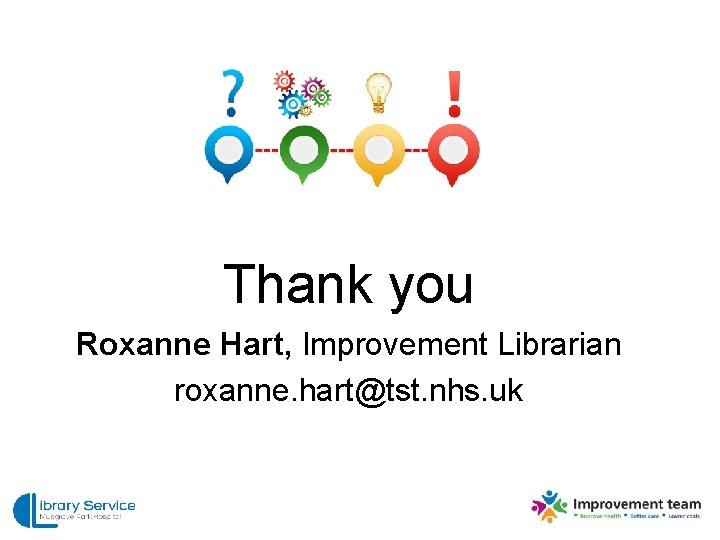 Thank you Roxanne Hart, Improvement Librarian roxanne. hart@tst. nhs. uk 