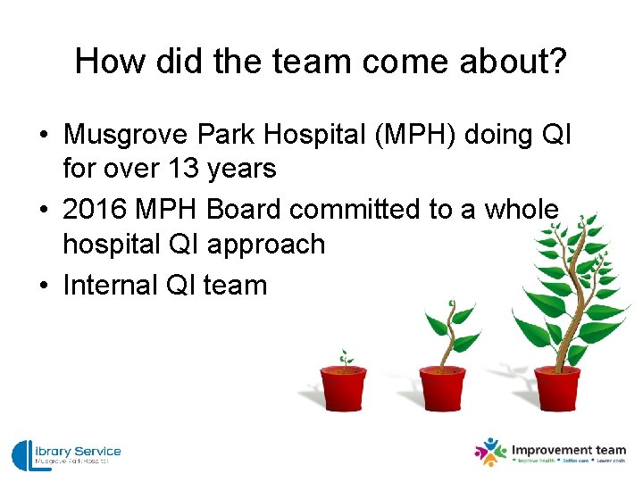 How did the team come about? • Musgrove Park Hospital (MPH) doing QI for