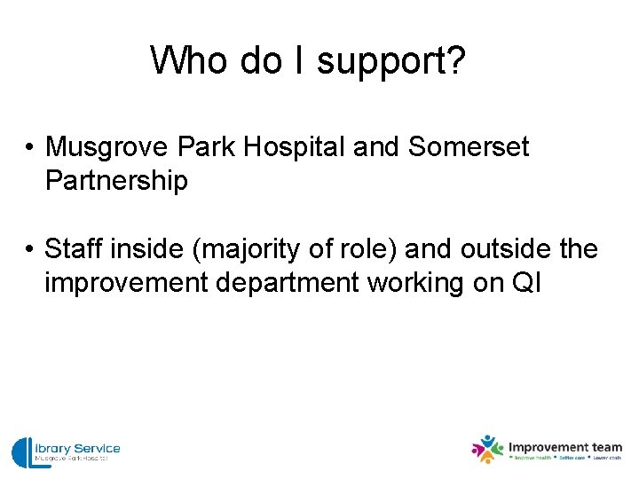Who do I support? • Musgrove Park Hospital and Somerset Partnership • Staff inside