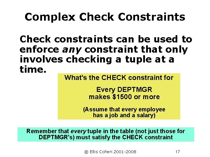 Complex Check Constraints Check constraints can be used to enforce any constraint that only