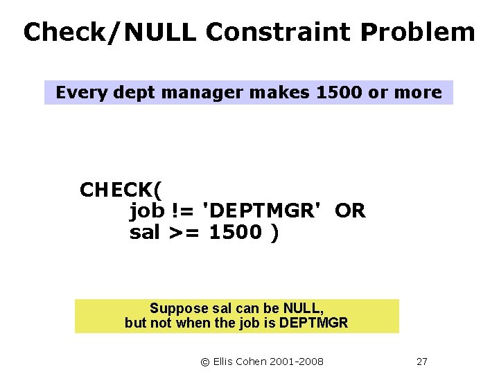 Check/NULL Constraint Problem Every dept manager makes 1500 or more CHECK( job != 'DEPTMGR'