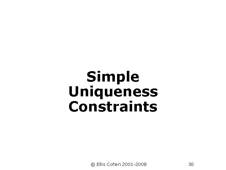 Simple Uniqueness Constraints © Ellis Cohen 2001 -2008 30 
