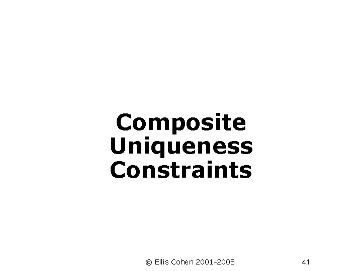 Composite Uniqueness Constraints © Ellis Cohen 2001 -2008 41 