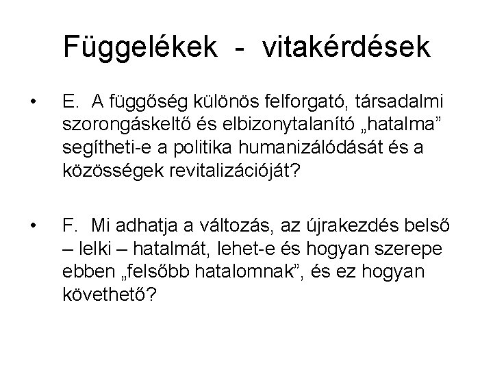 Függelékek - vitakérdések • E. A függőség különös felforgató, társadalmi szorongáskeltő és elbizonytalanító „hatalma”