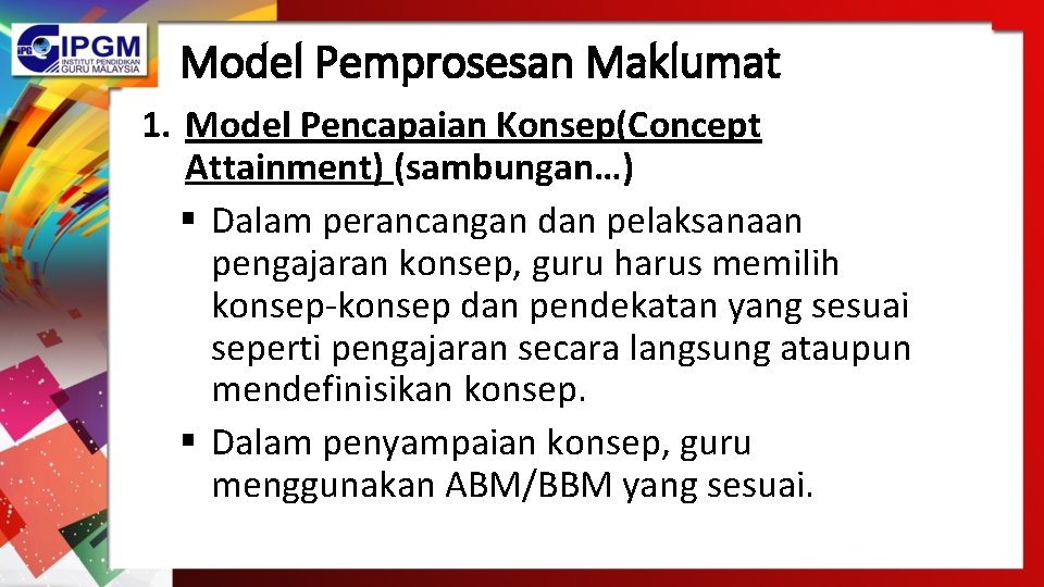 Model Pemprosesan Maklumat 1. Model Pencapaian Konsep(Concept Attainment) (sambungan…) § Dalam perancangan dan pelaksanaan