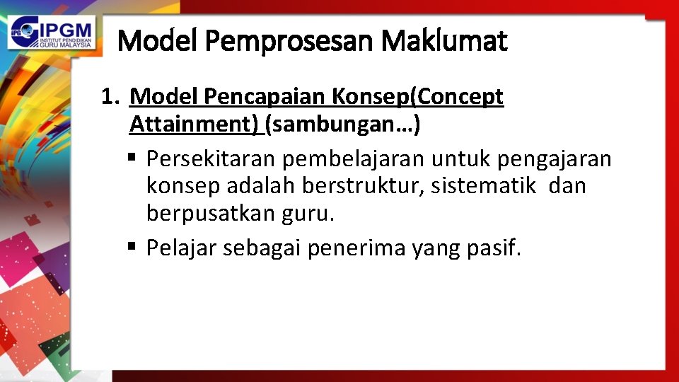 Model Pemprosesan Maklumat 1. Model Pencapaian Konsep(Concept Attainment) (sambungan…) § Persekitaran pembelajaran untuk pengajaran