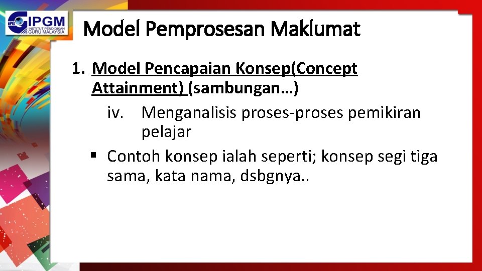 Model Pemprosesan Maklumat 1. Model Pencapaian Konsep(Concept Attainment) (sambungan…) iv. Menganalisis proses-proses pemikiran pelajar