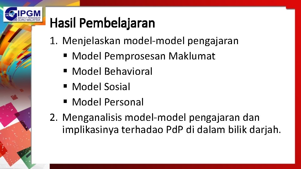 Hasil Pembelajaran 1. Menjelaskan model-model pengajaran § Model Pemprosesan Maklumat § Model Behavioral §
