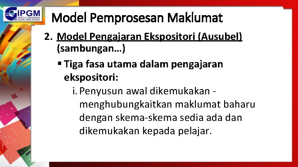 Model Pemprosesan Maklumat 2. Model Pengajaran Ekspositori (Ausubel) (sambungan…) § Tiga fasa utama dalam