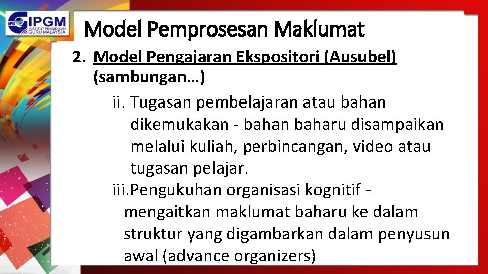 Model Pemprosesan Maklumat 2. Model Pengajaran Ekspositori (Ausubel) (sambungan…) ii. Tugasan pembelajaran atau bahan