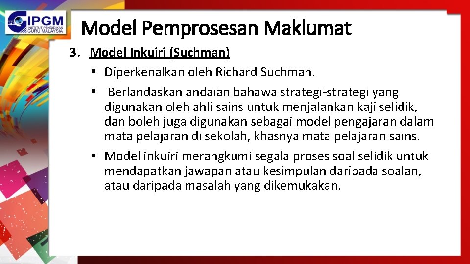 Model Pemprosesan Maklumat 3. Model Inkuiri (Suchman) § Diperkenalkan oleh Richard Suchman. § Berlandaskan