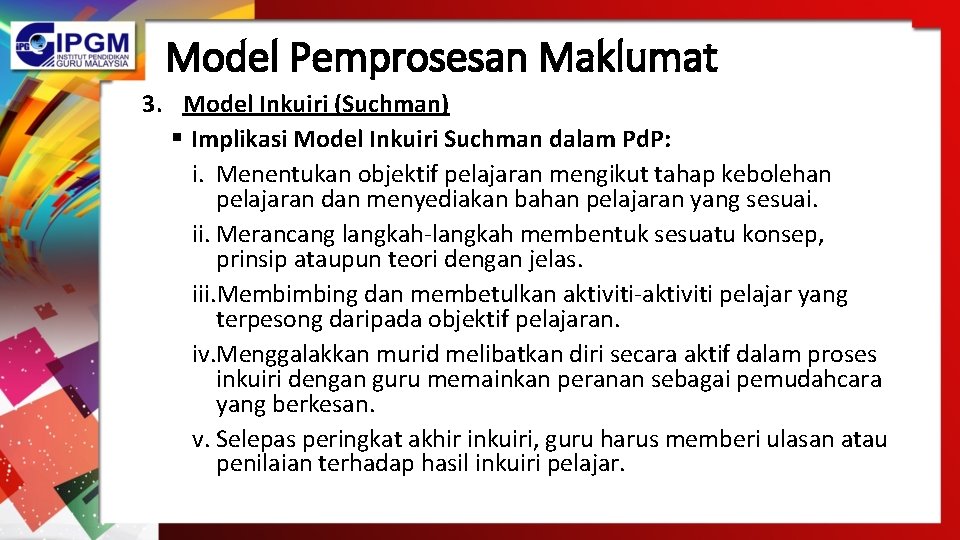Model Pemprosesan Maklumat 3. Model Inkuiri (Suchman) § Implikasi Model Inkuiri Suchman dalam Pd.