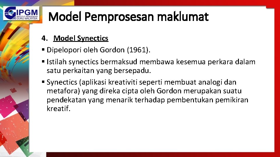 Model Pemprosesan maklumat 4. Model Synectics § Dipelopori oleh Gordon (1961). § Istilah synectics