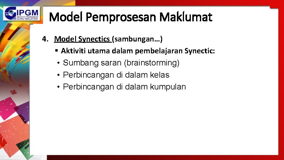 Model Pemprosesan Maklumat 4. Model Synectics (sambungan…) § Aktiviti utama dalam pembelajaran Synectic: •